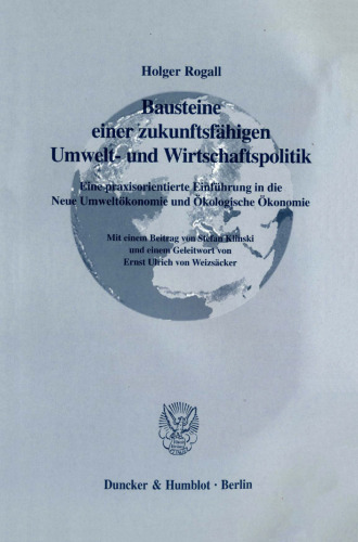 Bausteine einer zukunftsfähigen Umwelt- und Wirtschaftspolitik: Eine praxisorientierte Einführung in die Neue Umweltökonomie und Ökologische Ökonomie. Mit einem Beitrag von Stefan Klinski und einem Geleitwort von Ernst Ulrich von Weizsäcker