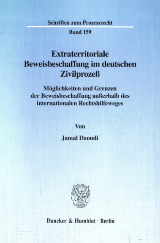 Extraterritoriale Beweisbeschaffung im deutschen Zivilprozeß: Möglichkeiten und Grenzen der Beweisbeschaffung außerhalb des internationalen Rechtshilfeweges