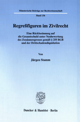 Regreßfiguren im Zivilrecht: Eine Rückbesinnung auf die Gesamtschuld unter Neubewertung des Zessionsregresses gemäß § 255 BGB und der Drittschadensliquidation