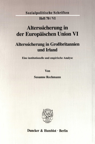 Alterssicherung in der Europäischen Union VI: Alterssicherung in Großbritannien und Irland. Eine institutionelle und empirische Analyse. Hrsg. von Diether Döring / Richard Hauser