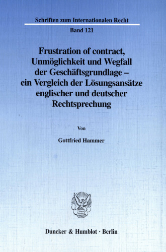 Frustration of contract: Unmöglichkeit und Wegfall der Geschäftsgrundlage - ein Vergleich der Lösungsansätze englischer und deutscher Rechtsprechung