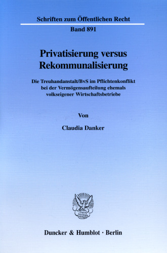 Privatisierung versus Rekommunalisierung: Die Treuhandanstalt/BvS im Pflichtenkonflikt bei der Vermögensaufteilung ehemals volkseigener Wirtschaftsbetriebe