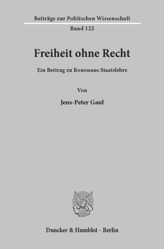 Freiheit ohne Recht: Ein Beitrag zu Rousseaus Staatslehre