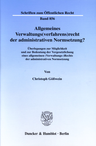 Allgemeines Verwaltungs(verfahrens)recht der administrativen Normsetzung?: Überlegungen zur Möglichkeit und zur Bedeutung der Vergesetzlichung eines allgemeinen (Verwaltungs-)Rechts der administrativen Normsetzung