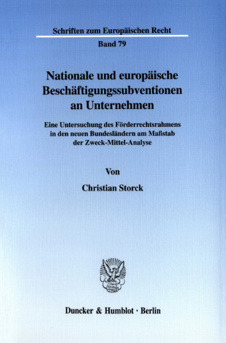 Nationale und europäische Beschäftigungssubventionen an Unternehmen: Eine Untersuchung des Förderrechtsrahmens in den neuen Bundesländern am Maßstab der Zweck-Mittel-Analyse
