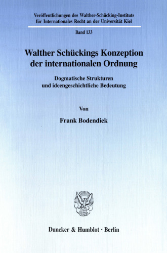 Walther Schückings Konzeption der internationalen Ordnung: Dogmatische Strukturen und ideengeschichtliche Bedeutung