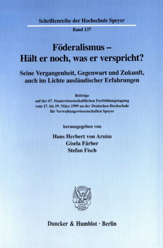 Föderalismus - Hält er noch, was er verspricht?: Seine Vergangenheit, Gegenwart und Zukunft, auch im Lichte ausländischer Erfahrungen. Beiträge auf der 67. Staatswissenschaftlichen Fortbildungstagung vom 17. bis 19. März 1999 an der Deutschen Hochschule für Verwaltungswissenschaften Speyer