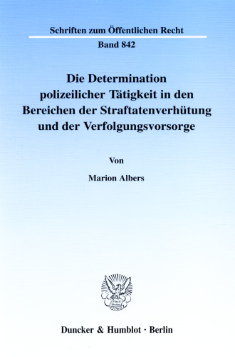 Die Determination polizeilicher Tätigkeit in den Bereichen der Straftatenverhütung und der Verfolgungsvorsorge