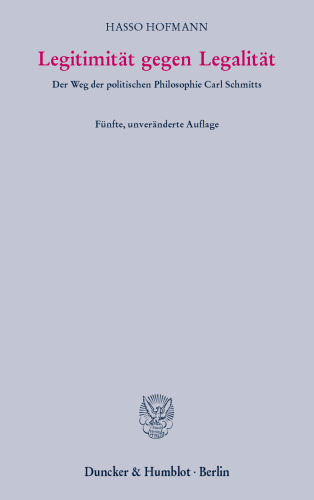 Legitimität gegen Legalität: Der Weg der politischen Philosophie Carl Schmitts