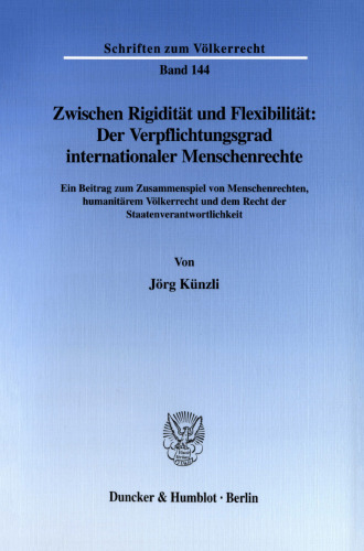 Zwischen Rigidität und Flexibilität: Der Verpflichtungsgrad internationaler Menschenrechte: Ein Beitrag zum Zusammenspiel von Menschenrechten, humanitärem Völkerrecht und dem Recht der Staatenverantwortlichkeit