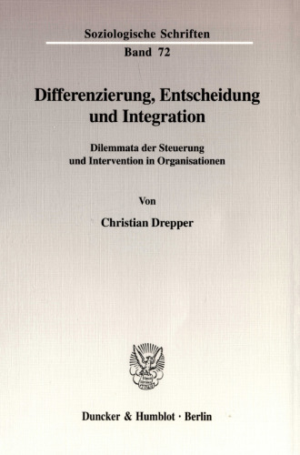Differenzierung, Entscheidung und Integration: Dilemmata der Steuerung und Intervention in Organisationen
