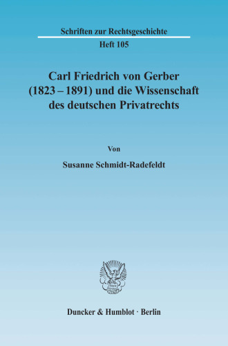 Carl Friedrich von Gerber (1823–1891) und die Wissenschaft des deutschen Privatrechts