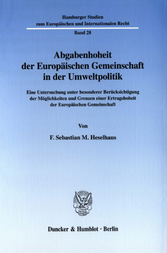 Abgabenhoheit der Europäischen Gemeinschaft in der Umweltpolitik: Eine Untersuchung unter besonderer Berücksichtigung der Möglichkeiten und Grenzen einer Ertragshoheit der Europäischen Gemeinschaft