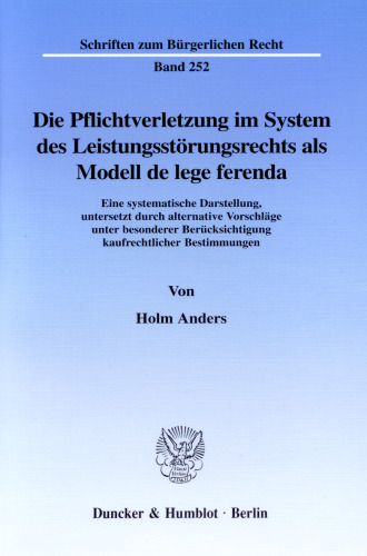 Die Pflichtverletzung im System des Leistungsstörungsrechts als Modell de lege ferenda: Eine systematische Darstellung, untersetzt durch alternative Vorschläge unter besonderer Berücksichtigung kaufrechtlicher Bestimmungen