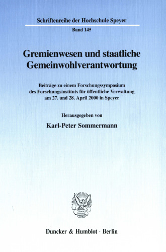 Gremienwesen und staatliche Gemeinwohlverantwortung: Beiträge zu einem Forschungssymposium des Forschungsinstituts für öffentliche Verwaltung am 27. und 28. April 2000 in Speyer
