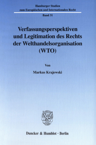 Verfassungsperspektiven und Legitimation des Rechts der Welthandelsorganisation (WTO)