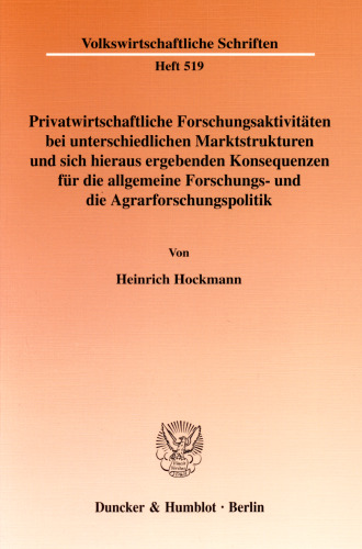 Privatwirtschaftliche Forschungsaktivitäten bei unterschiedlichen Marktstrukturen und sich hieraus ergebenden Konsequenzen für die allgemeine Forschungs- und die Agrarforschungspolitik
