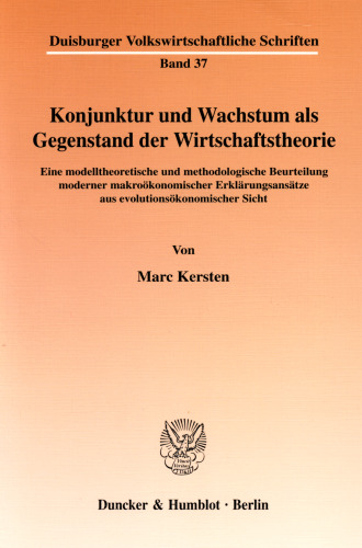 Konjunktur und Wachstum als Gegenstand der Wirtschaftstheorie: Eine modelltheoretische und methodologische Beurteilung moderner makroökonomischer Erklärungsansätze aus evolutionsökonomischer Sicht