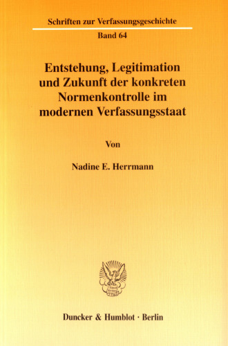 Entstehung, Legitimation und Zukunft der konkreten Normenkontrolle im modernen Verfassungsstaat: Eine verfassungsgeschichtliche Untersuchung des richterlichen Prüfungsrechts in Deutschland unter Einbeziehung der französischen Entwicklung
