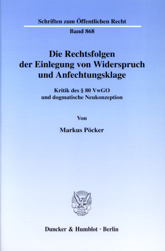 Die Rechtsfolgen der Einlegung von Widerspruch und Anfechtungsklage: Kritik des § 80 VwGO und dogmatische Neukonzeption