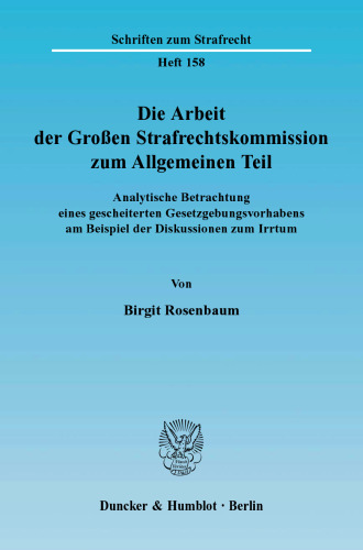 Die Arbeit der Großen Strafrechtskommission zum Allgemeinen Teil: Analytische Betrachtung eines gescheiterten Gesetzgebungsvorhabens am Beispiel der Diskussionen zum Irrtum