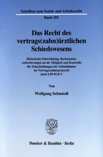 Das Recht des vertrags(zahn)ärztlichen Schiedswesens: Historische Entwicklung, Rechtsnatur, Anforderungen an die Tätigkeit und Kontrolle der Entscheidungen der Schiedsämter im Vertrags(zahn)arztrecht nach § 89 SGB V