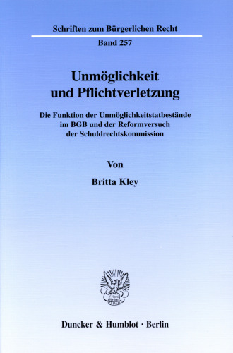 Unmöglichkeit und Pflichtverletzung: Die Funktion der Unmöglichkeitstatbestände im BGB und der Reformversuch der Schuldrechtskommission
