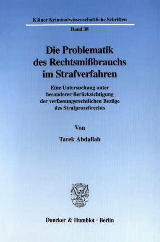 Die Problematik des Rechtsmißbrauchs im Strafverfahren: Eine Untersuchung unter besonderer Berücksichtigung der verfassungsrechtlichen Bezüge des Strafprozeßrechts