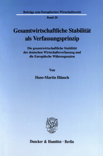 Gesamtwirtschaftliche Stabilität als Verfassungsprinzip: Die gesamtwirtschaftliche Stabilität der deutschen Wirtschaftsverfassung und die Europäische Währungsunion
