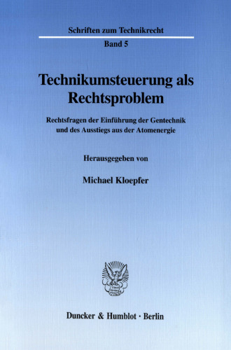 Technikumsteuerung als Rechtsproblem: Rechtsfragen der Einführung der Gentechnik und des Ausstiegs aus der Atomenergie. Wissenschaftliche Tagung mit Unterstützung der Fritz Thyssen Stiftung