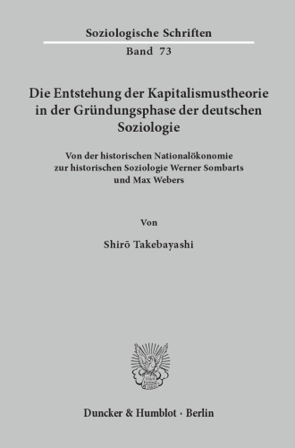 Die Entstehung der Kapitalismustheorie in der Gründungsphase der deutschen Soziologie: Von der historischen Nationalökonomie zur historischen Soziologie Werner Sombarts und Max Webers