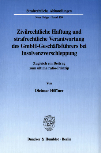 Zivilrechtliche Haftung und strafrechtliche Verantwortung des GmbH-Geschäftsführers bei Insolvenzverschleppung: Zugleich ein Beitrag zum ultima ratio-Prinzip