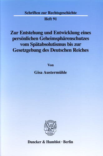 Zur Entstehung und Entwicklung eines persönlichen Geheimsphärenschutzes vom Spätabsolutismus bis zur Gesetzgebung des Deutschen Reiches