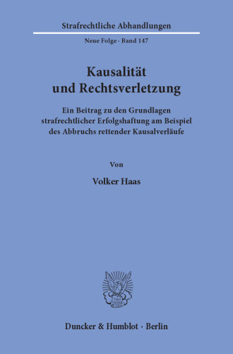 Kausalität und Rechtsverletzung: Ein Beitrag zu den Grundlagen strafrechtlicher Erfolgshaftung am Beispiel des Abbruchs rettender Kausalverläufe