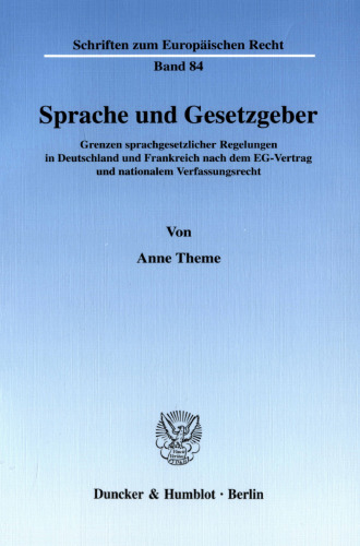Sprache und Gesetzgeber: Grenzen sprachgesetzlicher Regelungen in Deutschland und Frankreich nach dem EG-Vertrag und nationalem Verfassungsrecht