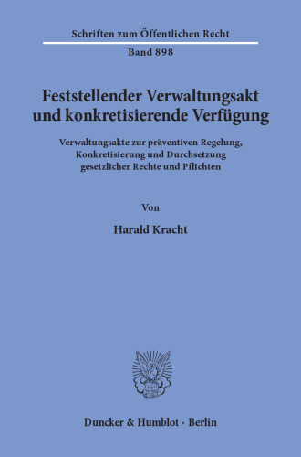 Feststellender Verwaltungsakt und konkretisierende Verfügung: Verwaltungsakte zur präventiven Regelung, Konkretisierung und Durchsetzung gesetzlicher Rechte und Pflichten
