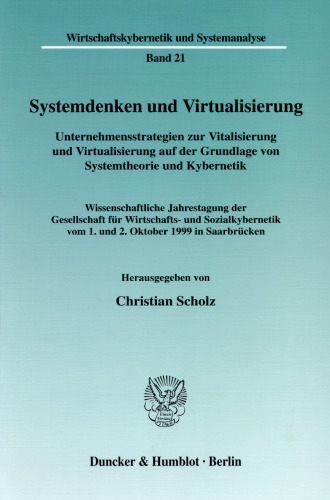 Systemdenken und Virtualisierung: Unternehmensstrategien zur Vitalisierung und Virtualisierung auf der Grundlage von Systemtheorie und Kybernetik. Wissenschaftliche Jahrestagung der Gesellschaft für Wirtschafts- und Sozialkybernetik vom 1. und 2. Oktober 1999 in Saarbrücken