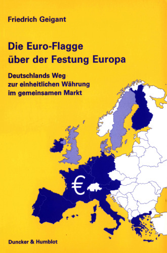 Die Euro-Flagge über der Festung Europa: Deutschlands Weg zur einheitlichen Währung im gemeinsamen Markt