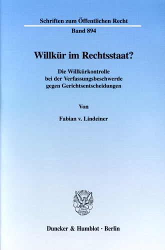Willkür im Rechtsstaat?: Die Willkürkontrolle bei der Verfassungsbeschwerde gegen Gerichtsentscheidungen