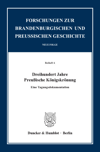 Dreihundert Jahre Preußische Königskrönung: Eine Tagungsdokumentation