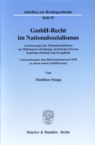 GmbH-Recht im Nationalsozialismus: Anschauungen des Nationalsozialismus zur Haftungsbeschränkung, Juristischen Person, Kapitalgesellschaft und Treupflicht. Untersuchungen zum Referentenentwurf 1939 zu einem neuen GmbH-Gesetz
