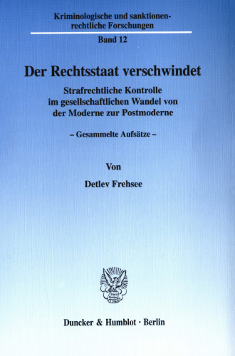 Der Rechtsstaat verschwindet: Strafrechtliche Kontrolle im gesellschaftlichen Wandel von der Moderne zur Postmoderne. Gesammelte Aufsätze. Hrsg. von Wolfgang Schild