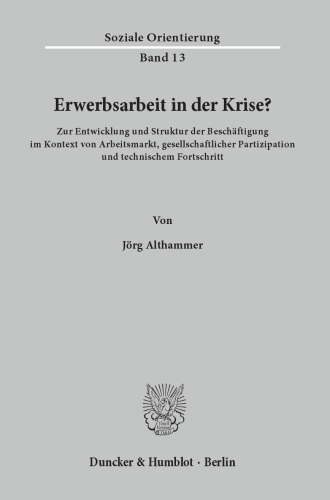 Erwerbsarbeit in der Krise?: Zur Entwicklung und Struktur der Beschäftigung im Kontext von Arbeitsmarkt, gesellschaftlicher Partizipation und technischem Fortschritt