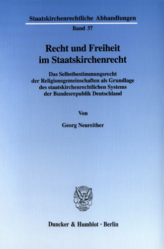 Recht und Freiheit im Staatskirchenrecht: Das Selbstbestimmungsrecht der Religionsgemeinschaften als Grundlage des staatskirchenrechtlichen Systems der Bundesrepublik Deutschland