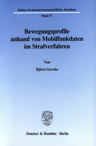 Bewegungsprofile anhand von Mobilfunkdaten im Strafverfahren: Zugleich ein Beitrag zur Kumulation heimlicher Observationsmittel im strafrechtlichen Ermittlungsverfahren