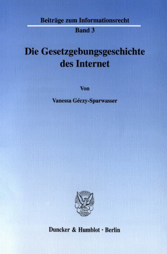 Die Gesetzgebungsgeschichte des Internet: Die Reaktion des Gesetzgebers auf das Internet unter Berücksichtigung der Entwicklung in den U.S.A. und unter Einbeziehung gemeinschaftsrechtlicher Vorgaben