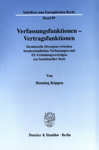 Verfassungsfunktionen - Vertragsfunktionen: Strukturelle Divergenz zwischen bundesstaatlichen Verfassungen und EU-Gründungsverträgen aus funktioneller Sicht - Ein kritischer, am Beispiel der Neuen Bundesverfassung der Schweizerischen Eidgenossenschaft rechtsvergleichender Beitrag zur Diskussion um