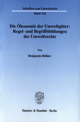 Die Ökonomie der Umweltgüter: Regel- und Begriffsbildungen des Umweltrechts