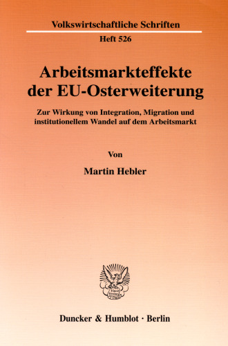Arbeitsmarkteffekte der EU-Osterweiterung: Zur Wirkung von Integration, Migration und institutionellem Wandel auf dem Arbeitsmarkt