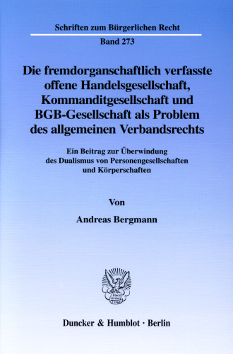 Die fremdorganschaftlich verfasste offene Handelsgesellschaft, Kommanditgesellschaft und BGB-Gesellschaft als Problem des allgemeinen Verbandsrechts: Ein Beitrag zur Überwindung des Dualismus von Personengesellschaften und Körperschaften